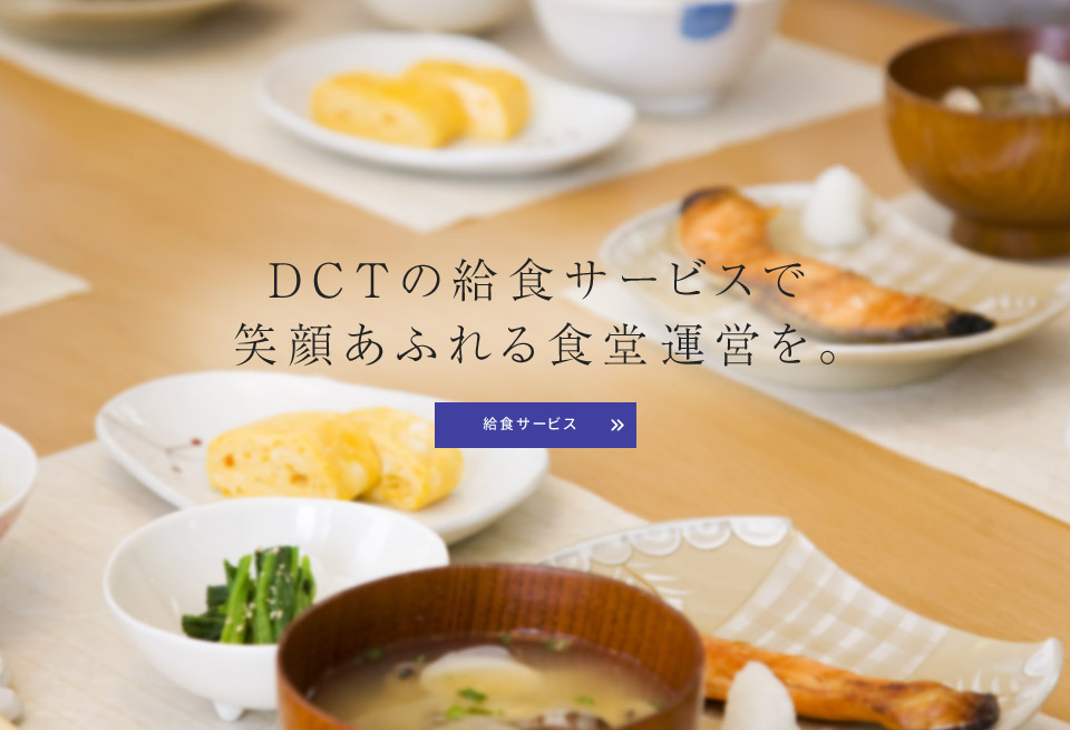 DCTの給食サービスで 笑顔あふれる食堂運営を。